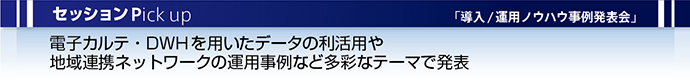 セッションPick up 電子カルテやDWHを用いたデータの利活用や地域連携ネットワークの運用事例など多彩なテーマで発表